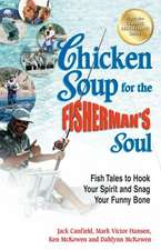 Chicken Soup for the Fisherman's Soul: Fish Tales to Hook Your Spirit and Snag Your Funny Bone