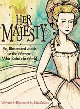 Her Majesty: An Illustrated Guide to the Women Who Ruled the World