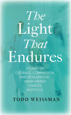 The Light That Endures: Stories of Courage, Compassion, and Resilience at Dana-Farber Cancer Institute