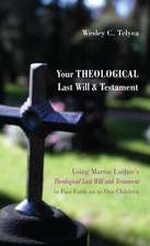 Your Theological Last Will and Testament: Using Martin Luther's Theological Last Will and Testament to Pass Faith on to Our Children