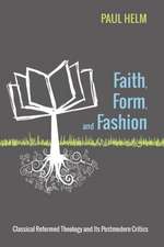 Faith, Form, and Fashion: Classical Reformed Theology and Its Postmodern Critics