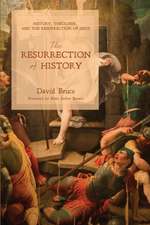 The Resurrection of History: History, Theology, and the Resurrection of Jesus