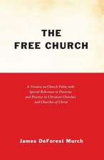 The Free Church: A Treatise on Church Polity with Special Relevance to Doctrine and Practice in Christian Churches and Churches of Chri