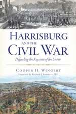 Harrisburg and the Civil War: Defending the Keystone of the Union