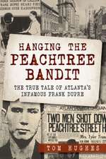 Hanging the Peachtree Bandit: The True Tale of Atlanta's Infamous Frank Dupre