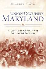 Union-Occupied Maryland: A Civil War Chronicle of Civilians & Soldiers