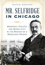 Mr. Selfridge in Chicago: Marshall Field's, the Windy City & the Making of a Merchant Prince