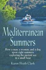 Mediterranean Summers: How a Man, a Woman and a Dog Spent Eight Summers Exploring the Ancient Sea in a Small Boat