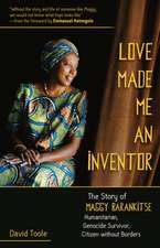 Love Made Me an Inventor: The Story of Maggy Barankitse - Humanitarian, Genocide Survivor, Citizen Without Borders