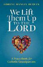 We Lift Them Up to the Lord: A Prayerbook for Catholic Grandparents