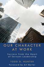 Our Character at Work: Success from the Heart of Servant Leadership