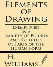 Elements of Drawing Exemplified in a Variety of Figures and Sketches of Parts of the Human Form