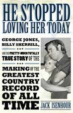 He Stopped Loving Her Today: George Jones, Billy Sherrill, and the Pretty-Much Totally True Story of the Making of the Greatest Country Record of A