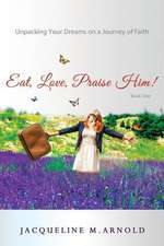 Eat, Love, Praise Him! Unpacking Your Dreams on a Journey of Faith