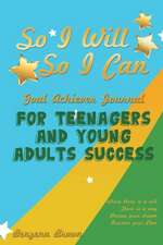 So I Will So I Can Goal Achiever Journal for Teenagers and Young Adults Success