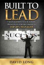 Built to Lead: 7 Management R.E.W.A.R.D.S Principles for Becoming a Top 10% Manager