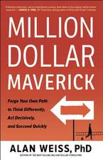 Million Dollar Maverick: Forge Your Own Path to Think Differently, Act Decisively, and Succeed Quickly