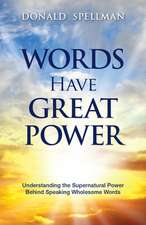 Words Have Great Power: Understanding the Supernatural Power Behind Speaking Wholesome Words