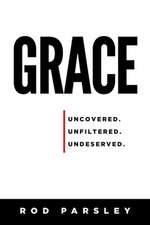 Grace: Uncovered, Unfiltered, Undeserved