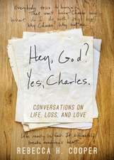 Hey, God? Yes, Charles.: Conversations on Life, Loss, and Love