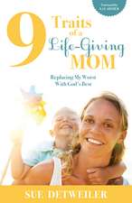 9 Traits of a Life-Giving Mom: Replacing My Worst with Gods Best