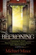 The Beckoning: Examining the Truths That Transformed an Atheist Attorney Into a Believer in God