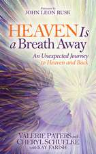 Heaven Is a Breath Away: An Unexptected Journey to Heaven and Back