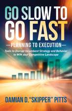 Go Slow to Go Fast: Tools to Disrupt Incumbent Strategy & Behavior to Win Your Competitive Landscape