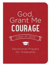 God, Grant Me Courage: Devotional Prayers for Graduates - Class of 2015