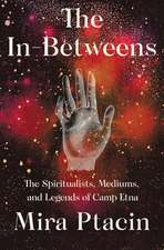 The In–Betweens – The Spiritualists, Mediums, and Legends of Camp Etna