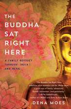 The Buddha Sat Right Here: A Family Odyssey Through India and Nepal