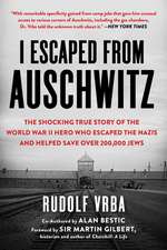 I Escaped from Auschwitz: The Shocking True Story of the World War II Hero Who Escaped the Nazis and Helped Save Over 200,000 Jews