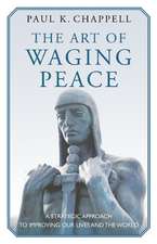 The Art of Waging Peace: A Strategic Approach to Improving Our Lives and the World