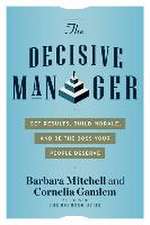 The Decisive Manager: Get Results, Build Morale, and Be the Boss Your People Deserve