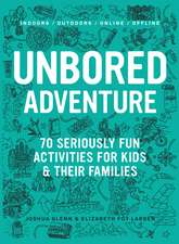 UNBORED Adventure: 70 Seriously Fun Activities for Kids and Their Families