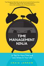 Time Management Ninja: 21 Tips for More Time and Less Stress in Your Life