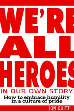 We're All Heroes in Our Own Story