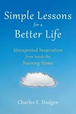 Simple Lessons for a Better Life: Unexpected Inspiration from Inside the Nursing Home