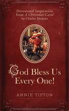 God Bless Us Every One!: Devotional Inspiration from a Christmas Carol by Charles Dickens