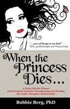 When the Princess Dies...: A Fairy Tale for Women with Practical Tools for Transforming and Healing the Father-Daughter Relationship