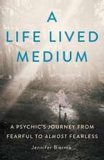 A Life Lived Medium: A Psychic's Journey from Fearful to Almost Fearless