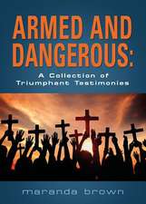 Armed and Dangerous: A Collection of Triumphant Testimonies