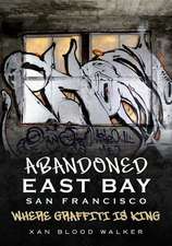 Abandoned East Bay San Francisco: Where Graffiti Is King