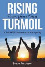 Rising from Your Own Turmoil: A Self-Help Guide to Ace in Anything