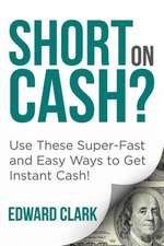 Short on Cash? Use These Super-Fast and Easy Ways to Get Instant Cash!: Practical and Doable Budgeting Tips for the Household