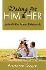 Dating for Him & Her: Ignite the Fire in Your Relationship