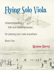 Flying Solo Viola, Unaccompanied Folk and Fiddle Fantasias for Playing Your Viola Anywhere, Book One