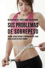 40 Recetas de Jugos Para Solucionar Sus Problemas de Sobrepeso