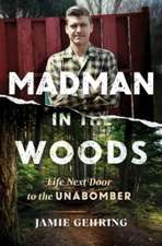 Madman in the Woods: Life Next Door to the Unabomber