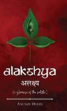 Alakshya - (a glimpse of the subtle)